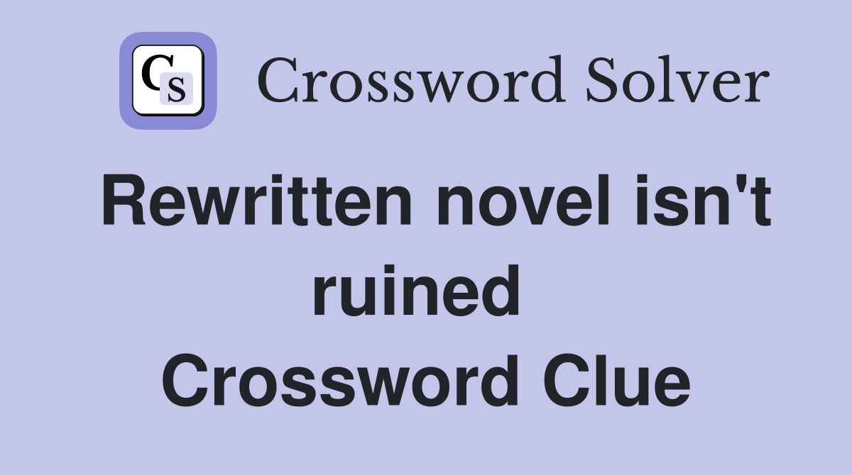 Rewritten novel isn't ruined  Crossword Clue