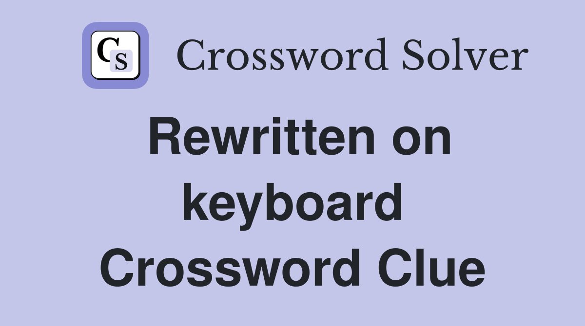 Rewritten on keyboard Crossword Clue