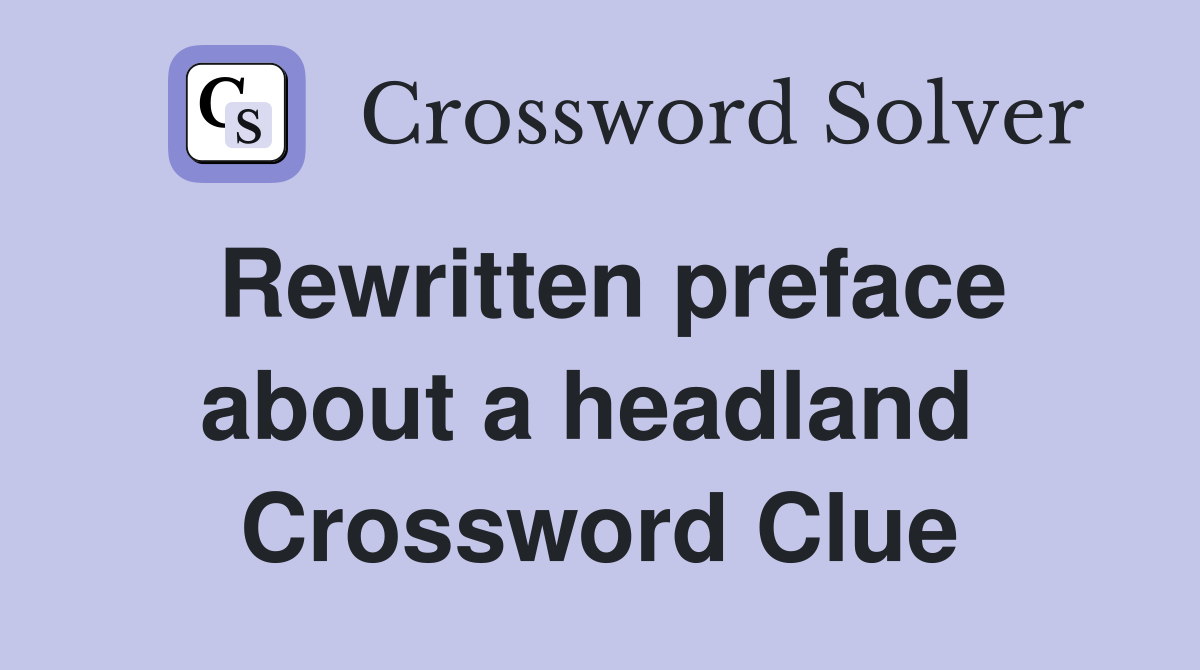 Rewritten preface about a headland  Crossword Clue