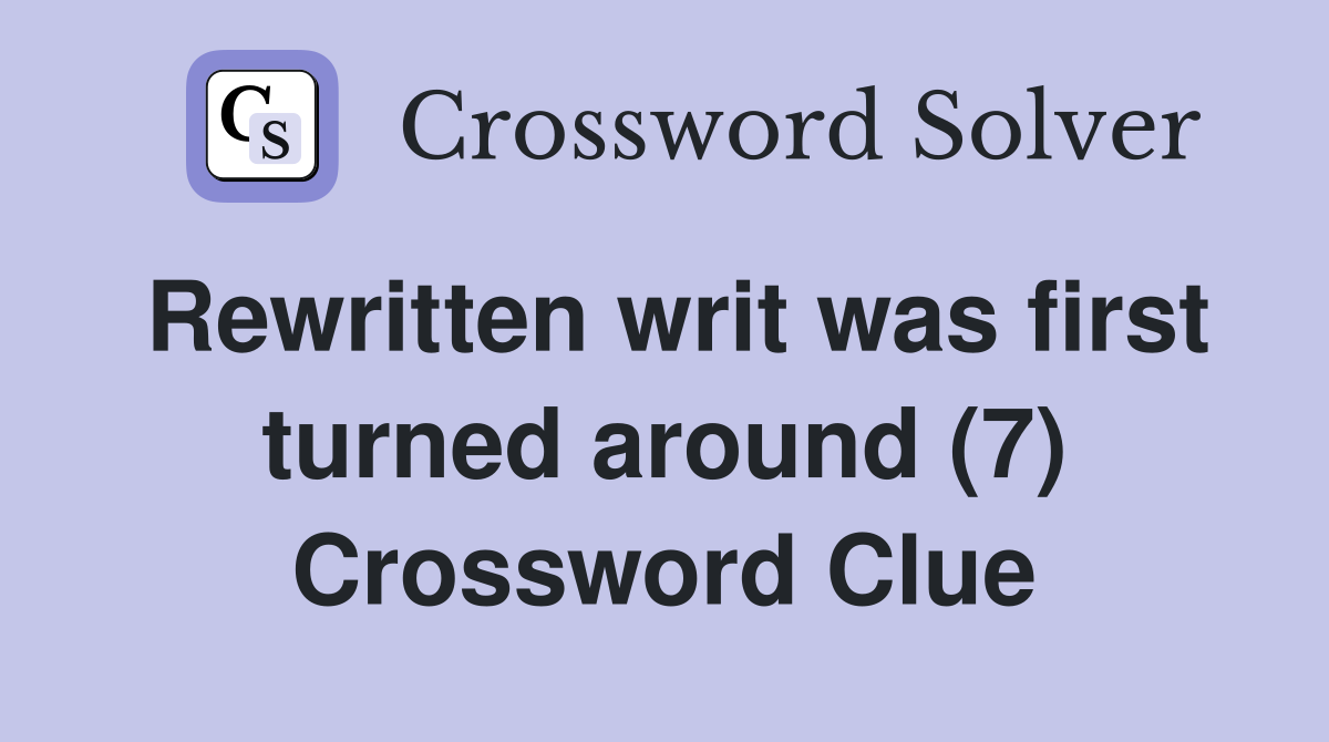 Rewritten writ was first turned around (7) Crossword Clue