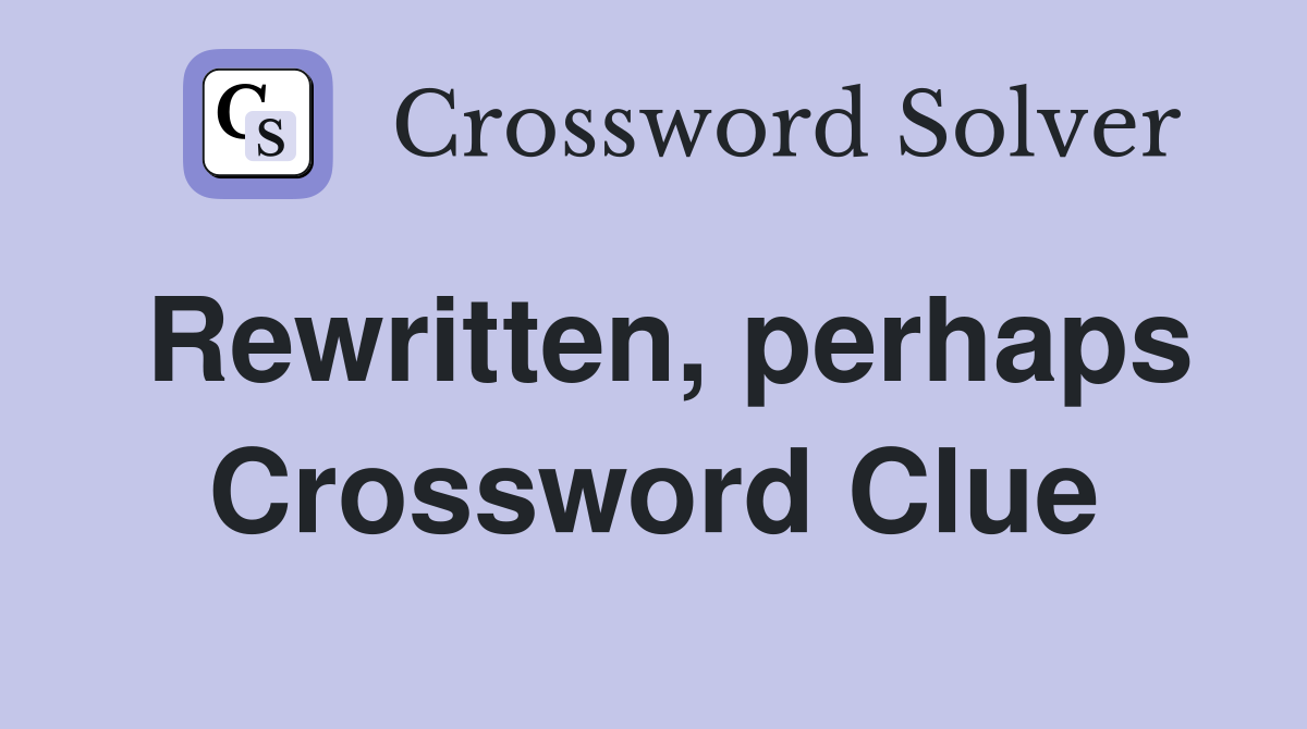 Rewritten, perhaps Crossword Clue