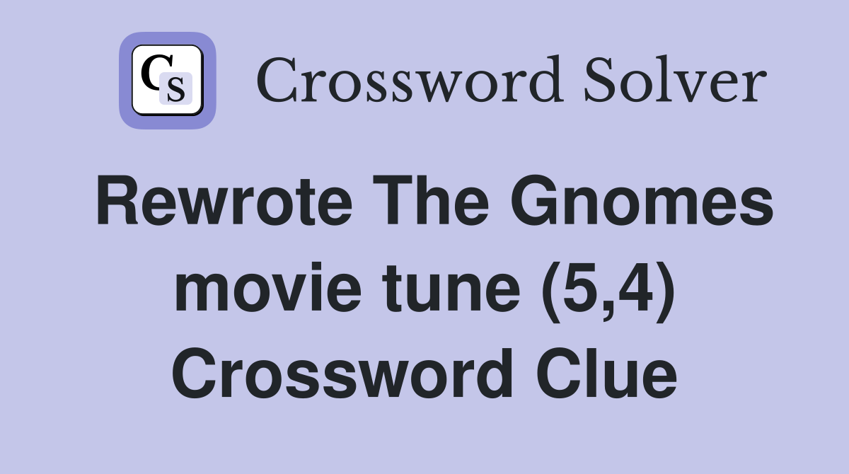 Rewrote The Gnomes movie tune (5,4) Crossword Clue