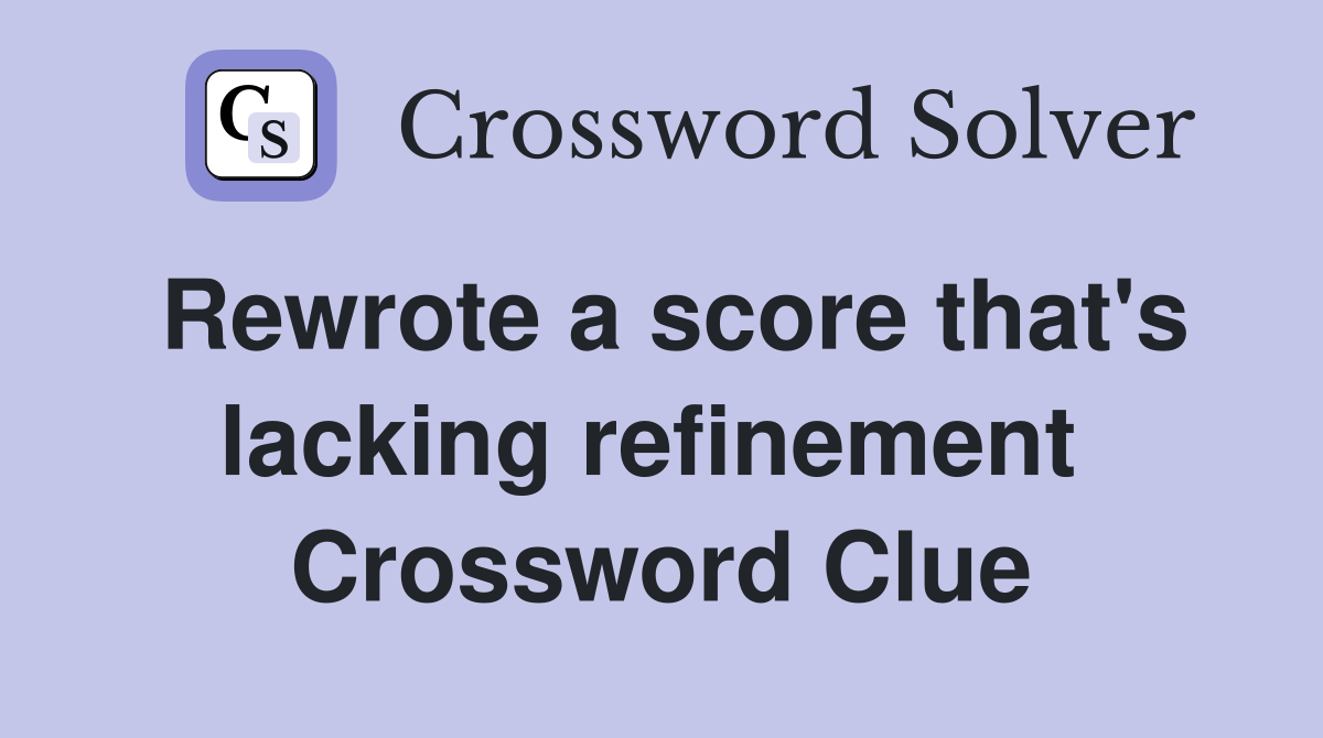 Rewrote a score that's lacking refinement  Crossword Clue