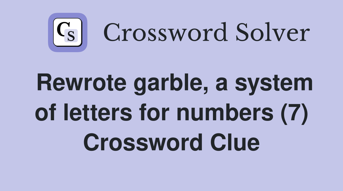 Rewrote garble, a system of letters for numbers (7) Crossword Clue