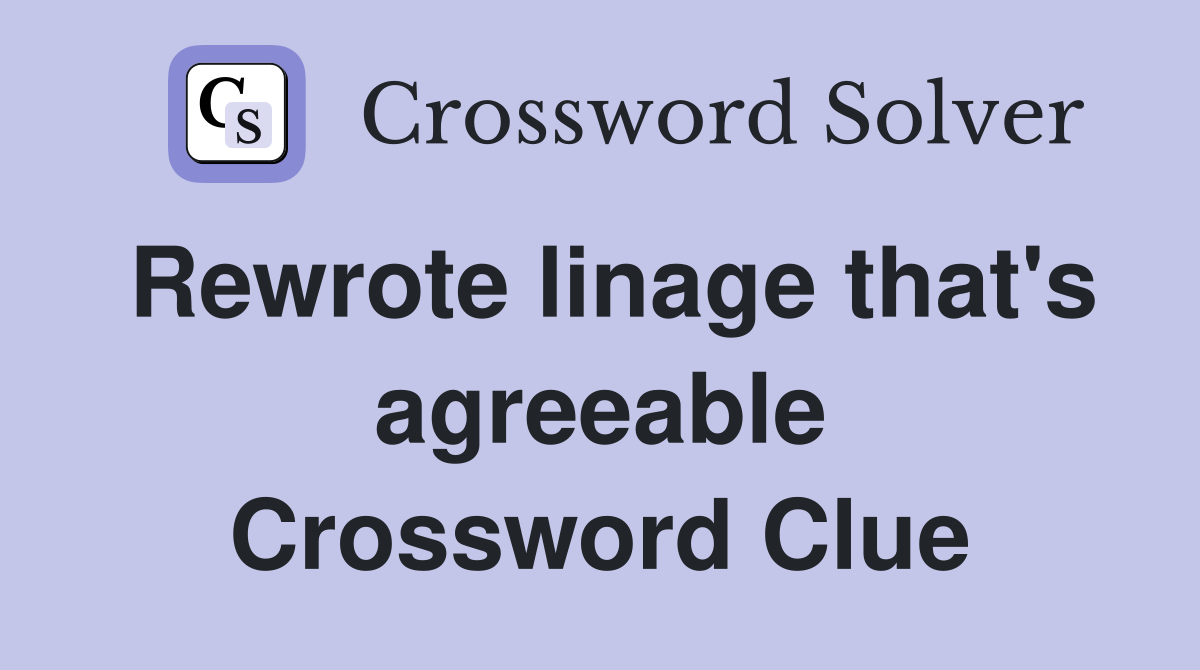 Rewrote linage that's agreeable Crossword Clue