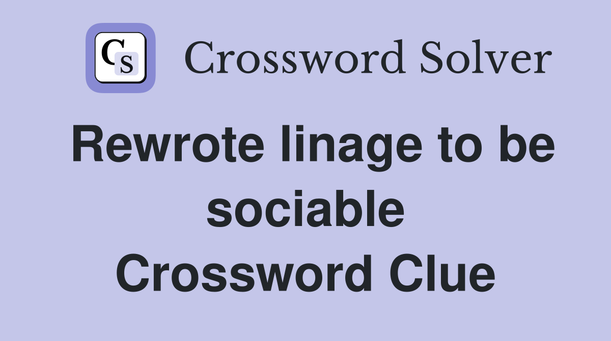 Rewrote linage to be sociable Crossword Clue