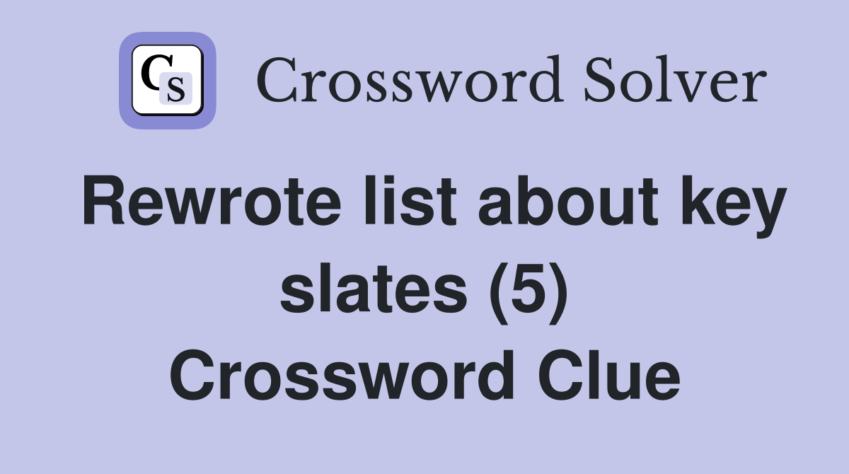 Rewrote list about key slates (5) Crossword Clue
