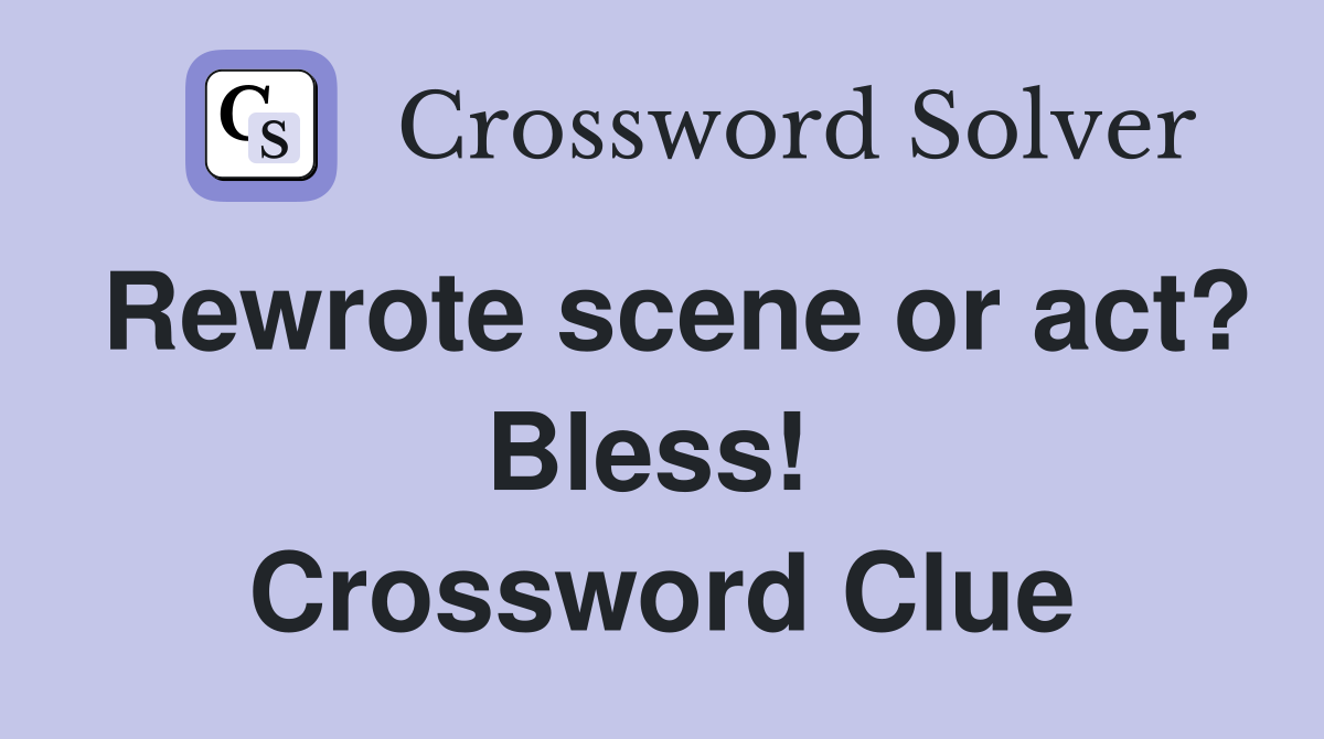 Rewrote scene or act? Bless!  Crossword Clue