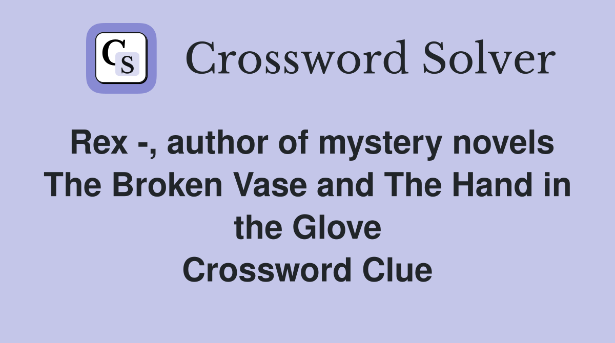 Rex -, author of mystery novels The Broken Vase and The Hand in the Glove Crossword Clue