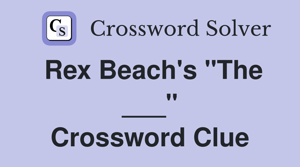 Rex Beach's "The ___" Crossword Clue