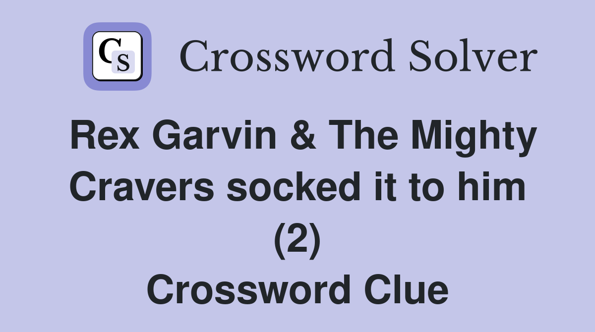 Rex Garvin & The Mighty Cravers socked it to him (2) Crossword Clue