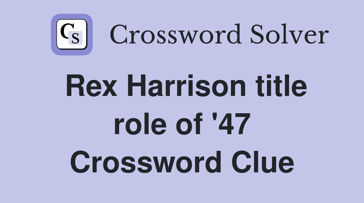 Rex Harrison title role of '47 Crossword Clue