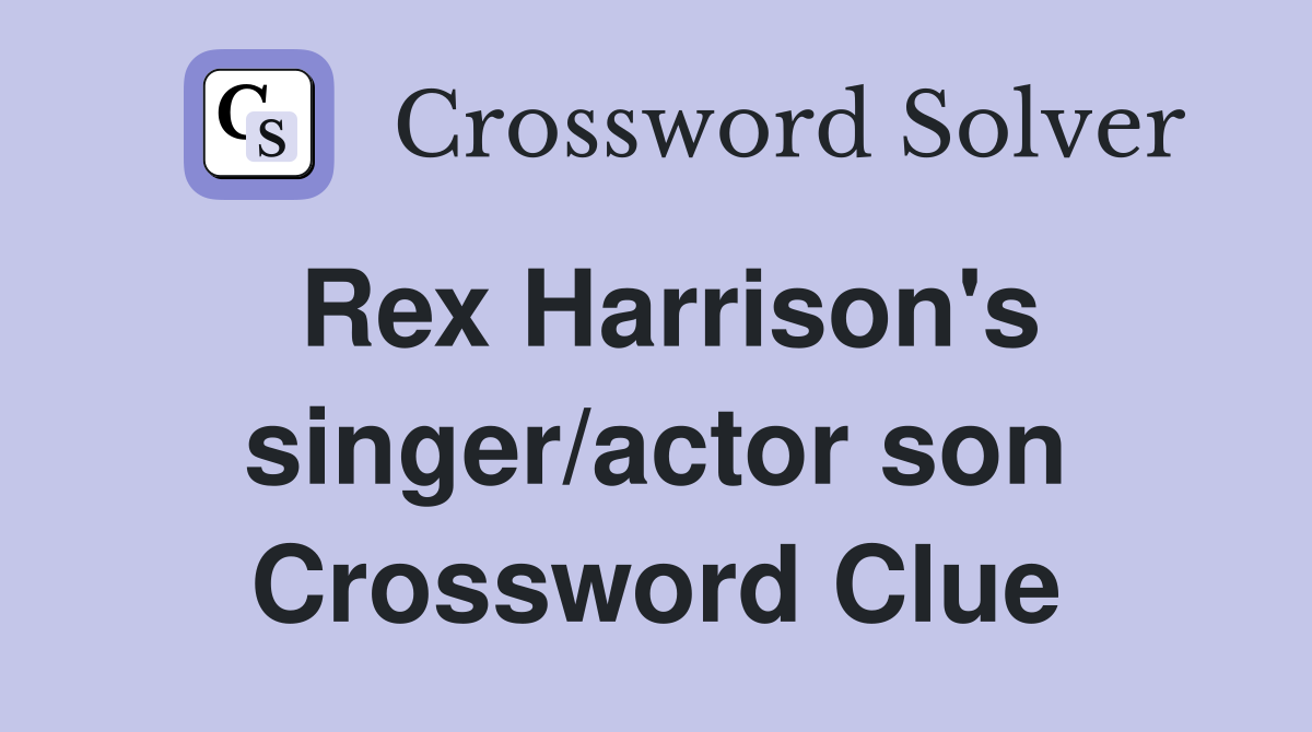 Rex Harrison's singer/actor son Crossword Clue