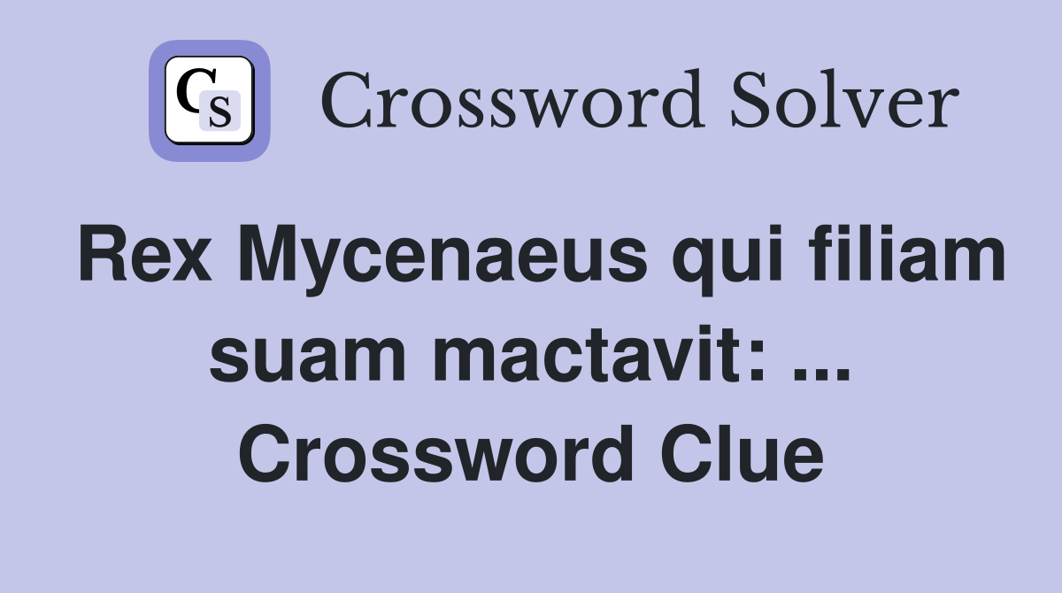 Rex Mycenaeus qui filiam suam mactavit: ... Crossword Clue