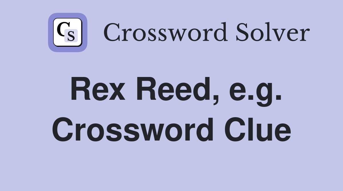 Rex Reed, e.g. Crossword Clue