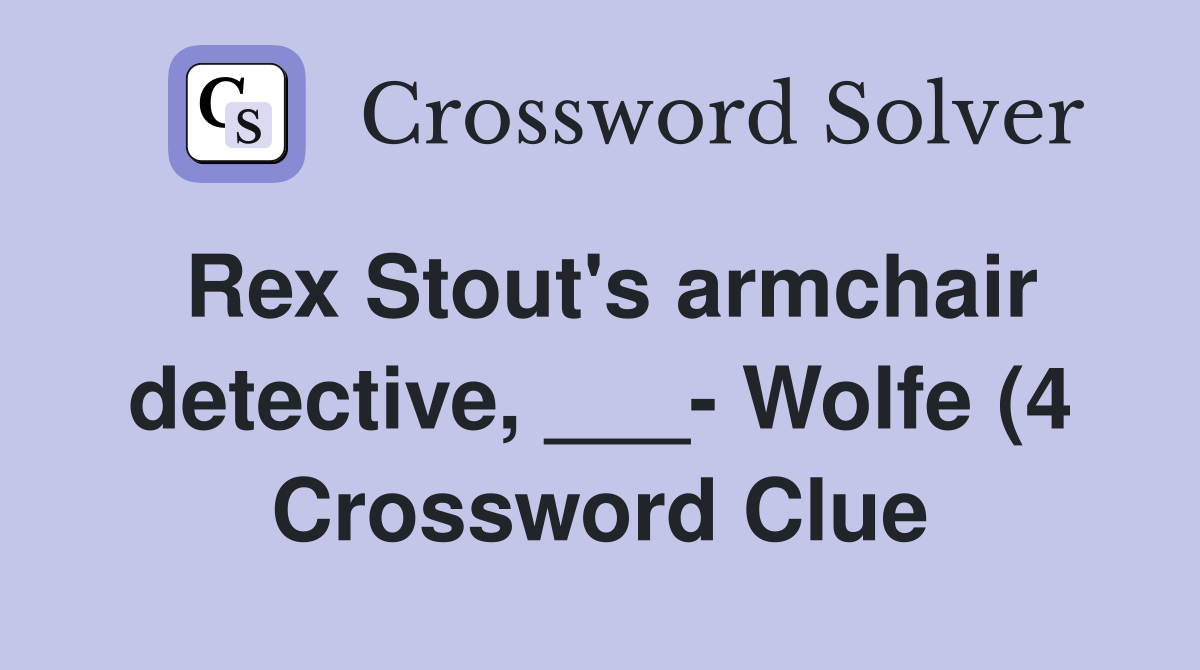 Rex Stout #39 s armchair detective Wolfe (4) Crossword Clue Answers Rex Stout #39 s armchair detective Wolfe (4) Crossword Clue Answers