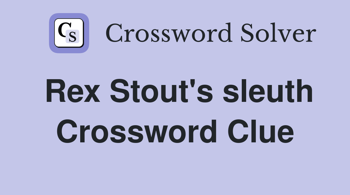 Rex Stout's sleuth Crossword Clue