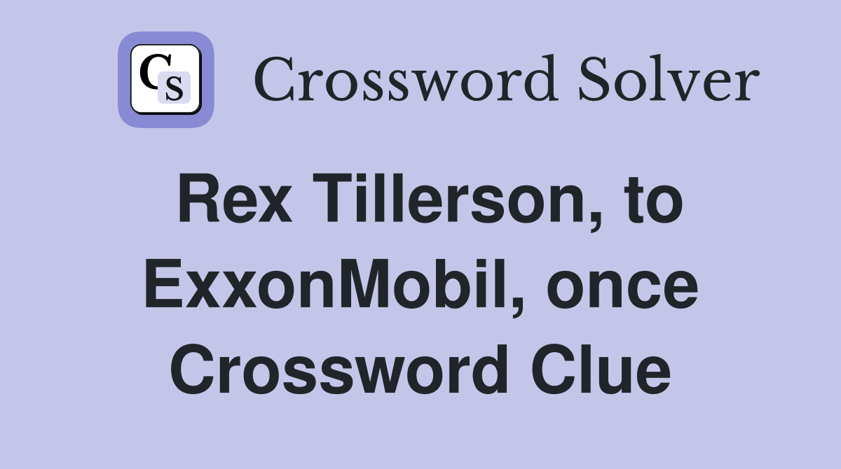 Rex Tillerson, to ExxonMobil, once Crossword Clue