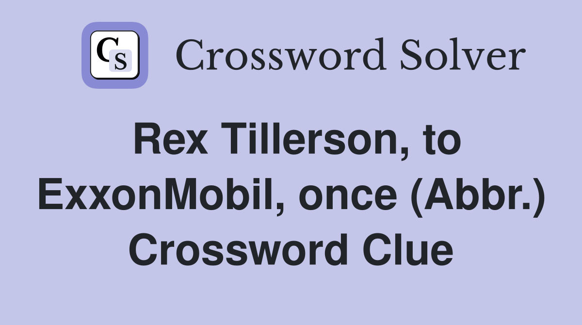 Rex Tillerson, to ExxonMobil, once (Abbr.) Crossword Clue