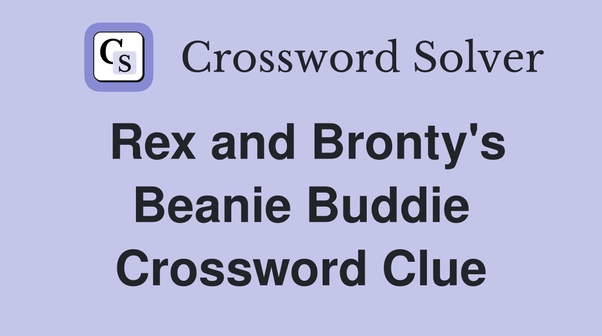 Rex and Bronty's Beanie Buddie Crossword Clue