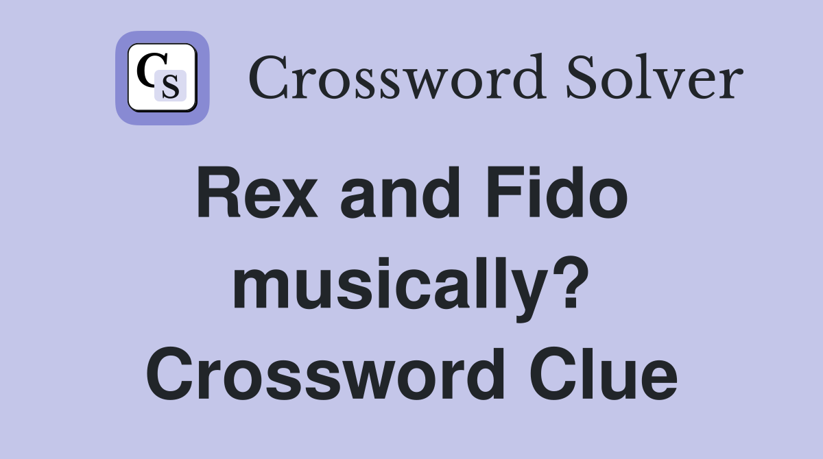 Rex and Fido  musically? Crossword Clue