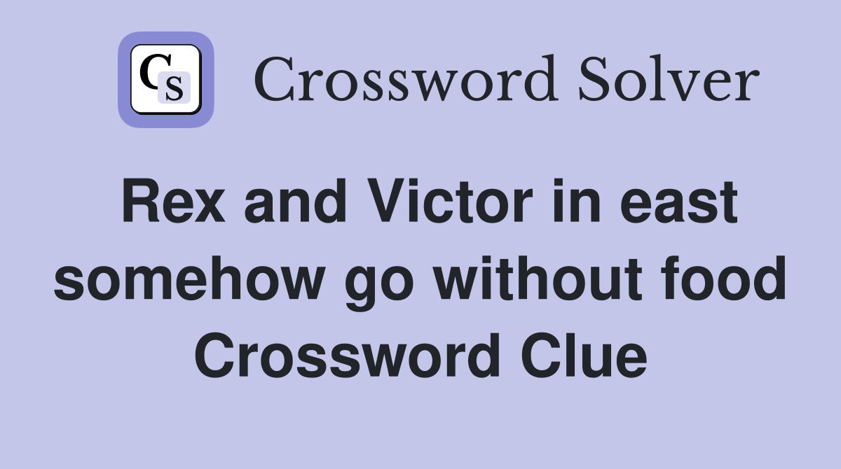 Rex and Victor in east somehow go without food Crossword Clue