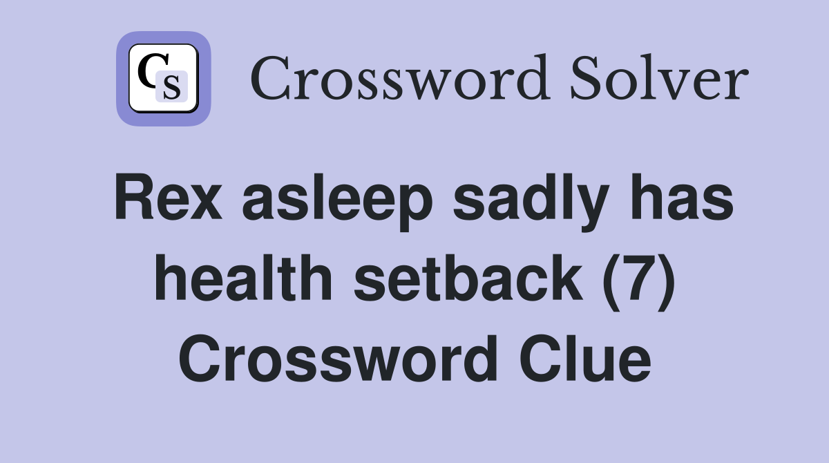 Rex asleep sadly has health setback (7) Crossword Clue