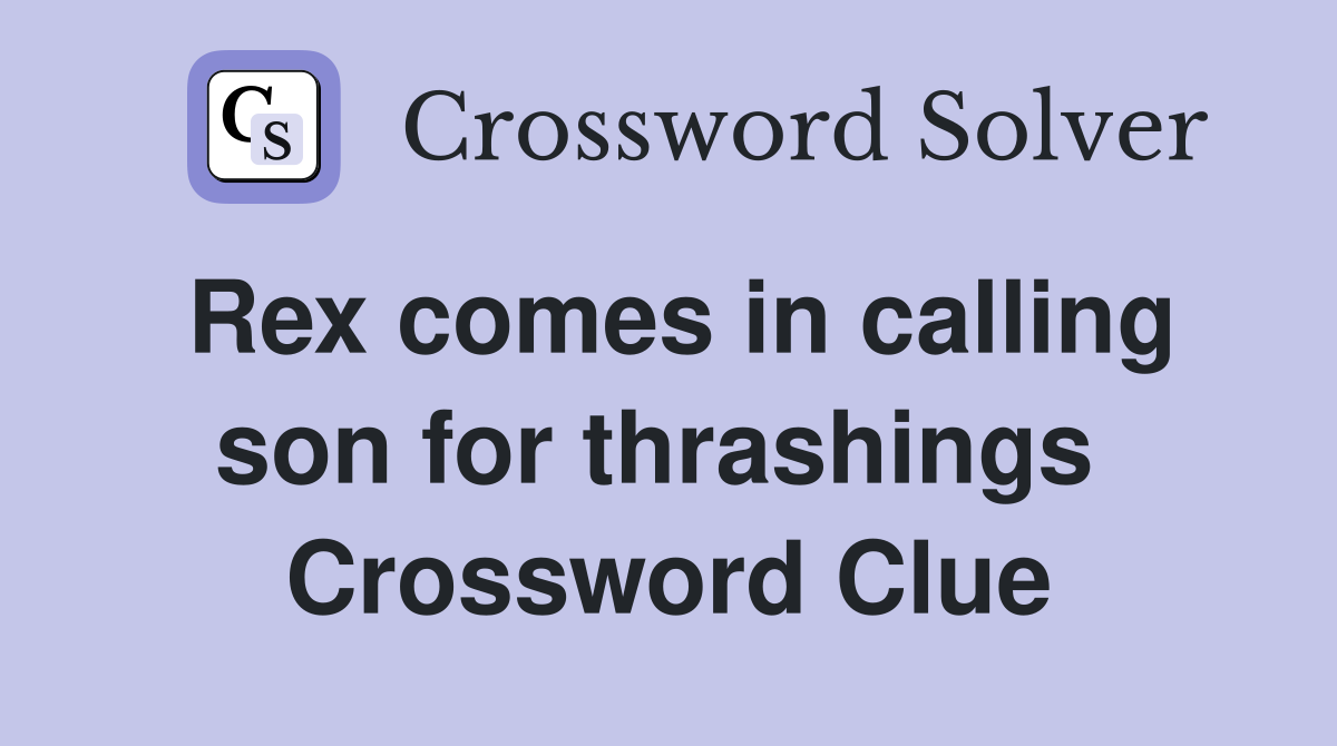 Rex comes in calling son for thrashings  Crossword Clue