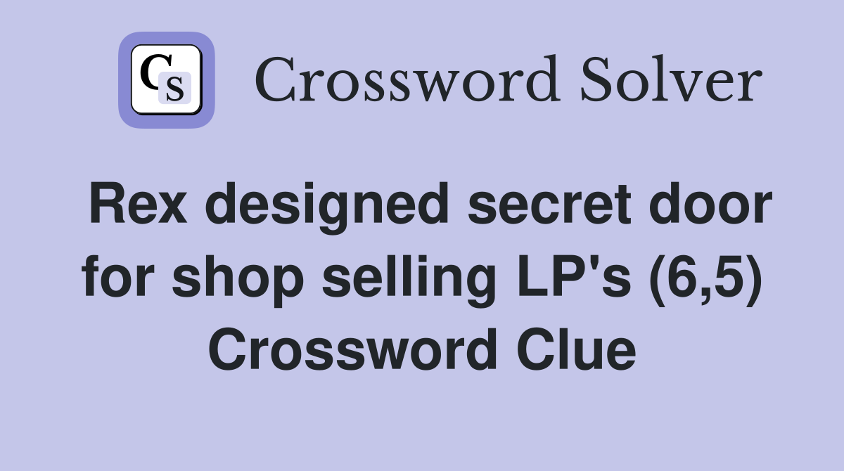 Rex designed secret door for shop selling LP's (6,5) Crossword Clue