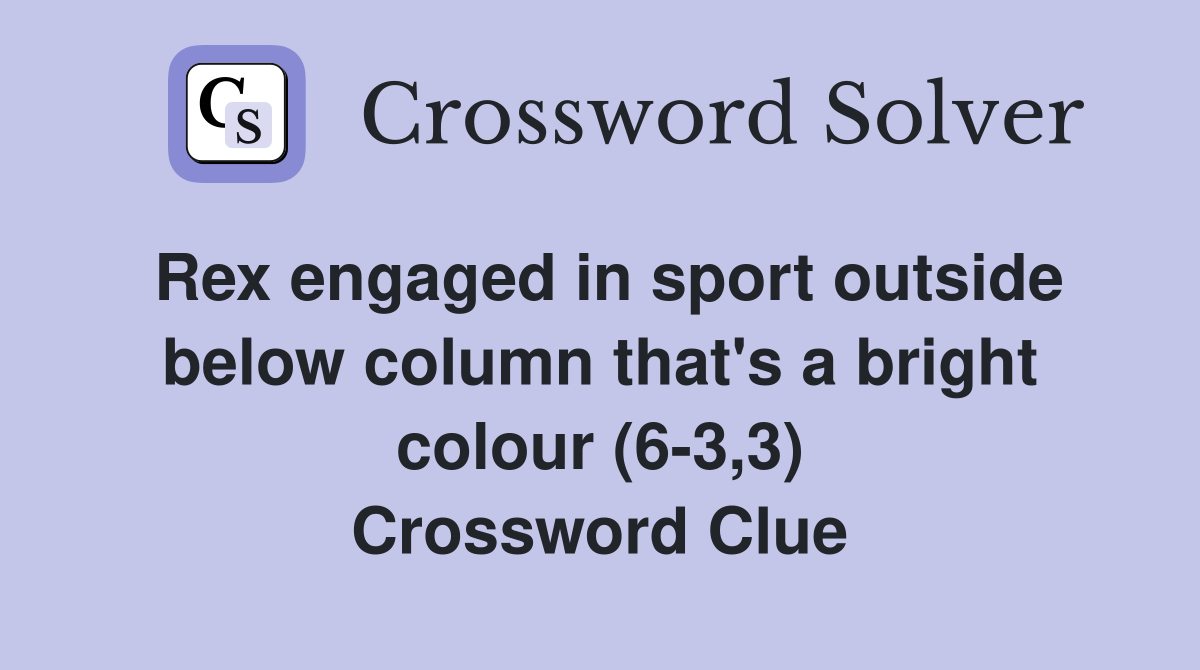 Rex engaged in sport outside below column that's a bright colour (6-3,3) Crossword Clue