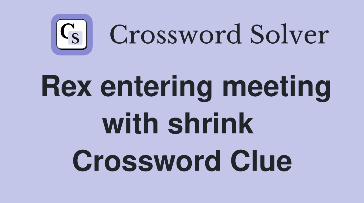 Rex entering meeting with shrink  Crossword Clue