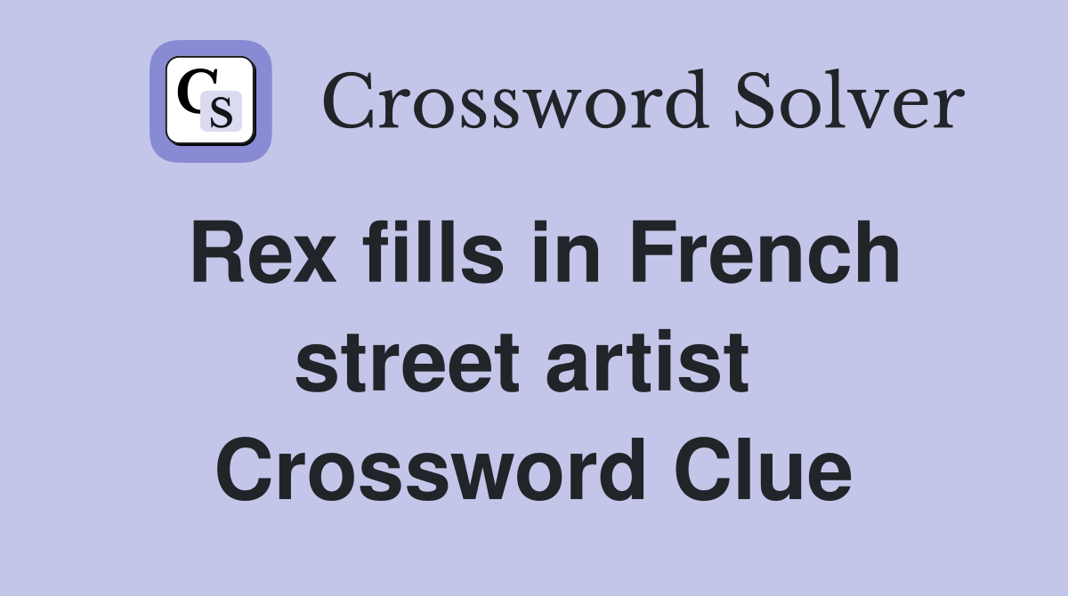 Rex fills in French street artist  Crossword Clue