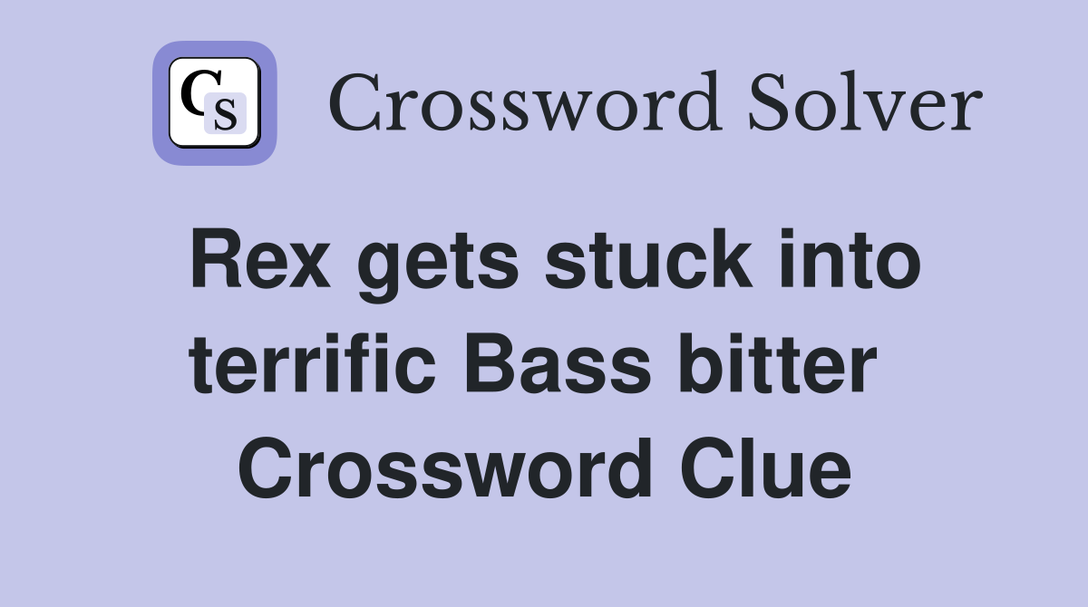 Rex gets stuck into terrific Bass bitter  Crossword Clue