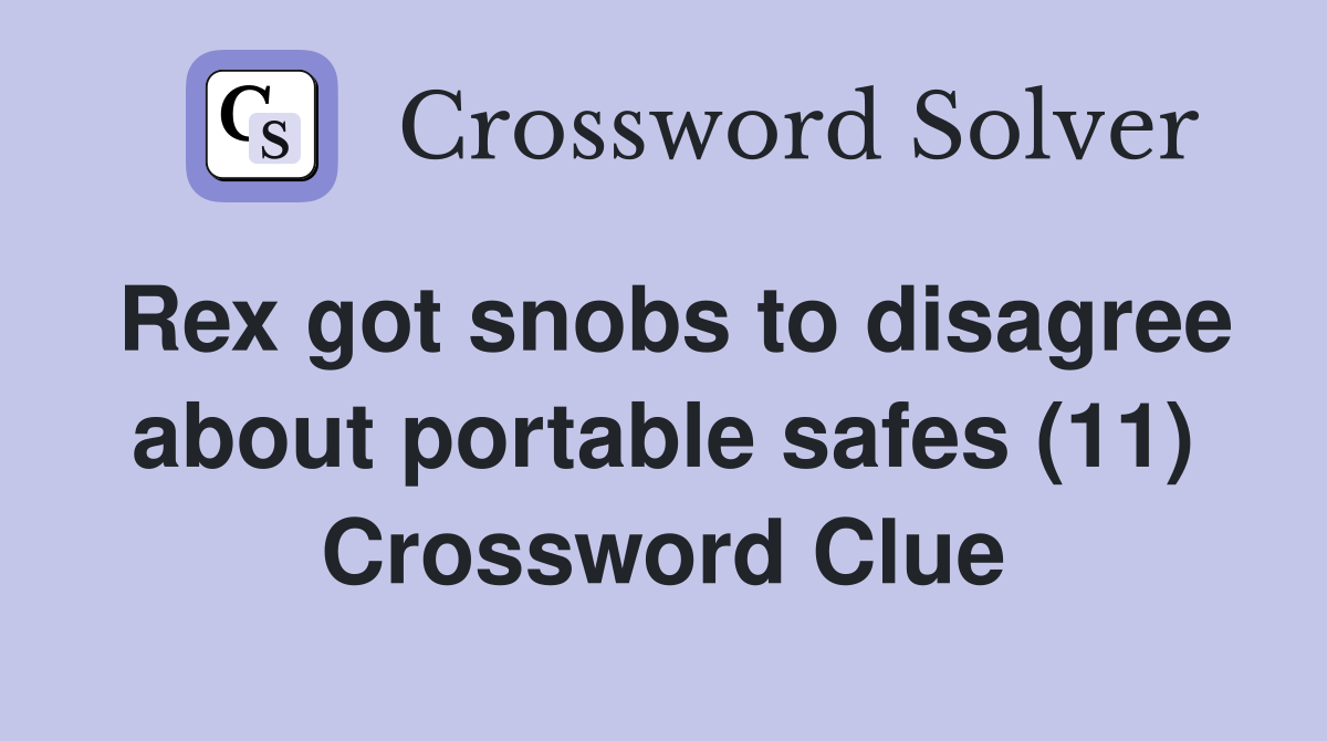 Rex got snobs to disagree about portable safes (11) Crossword Clue