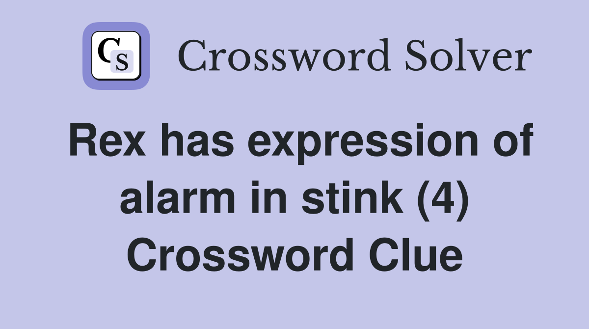 Rex has expression of alarm in stink (4) Crossword Clue