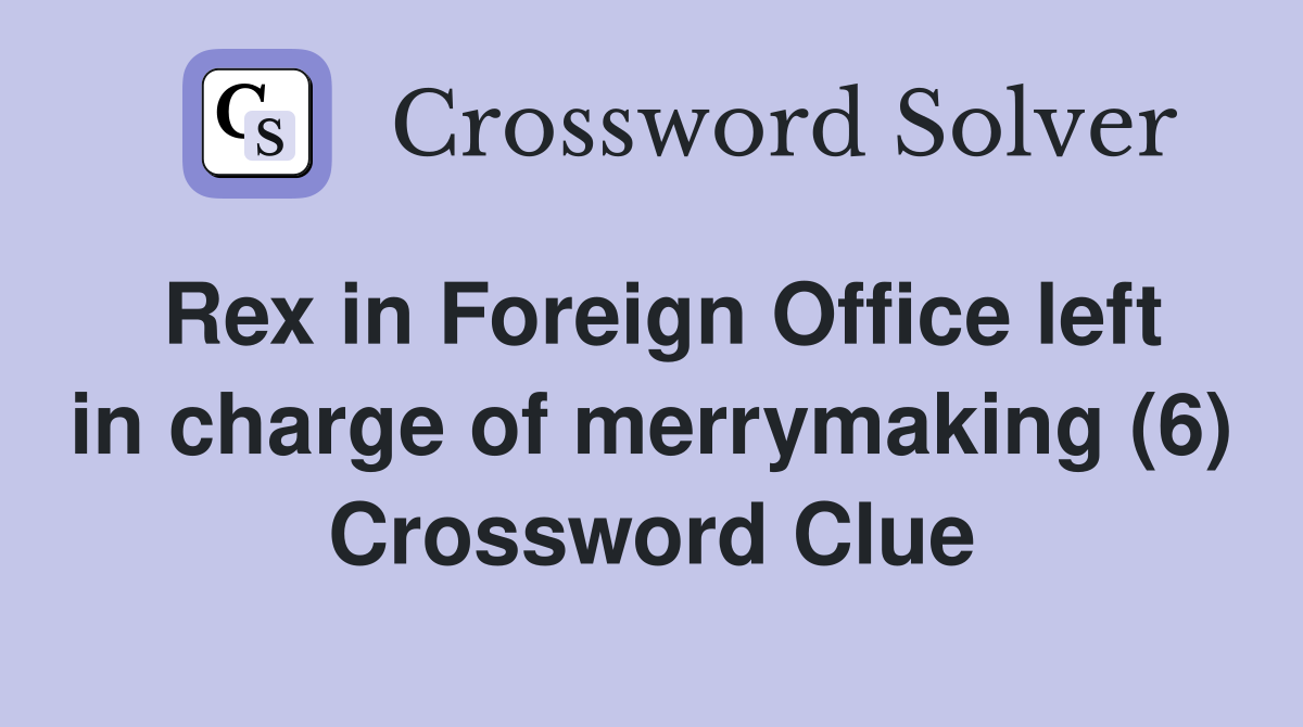 Rex in Foreign Office left in charge of merrymaking (6) Crossword Clue