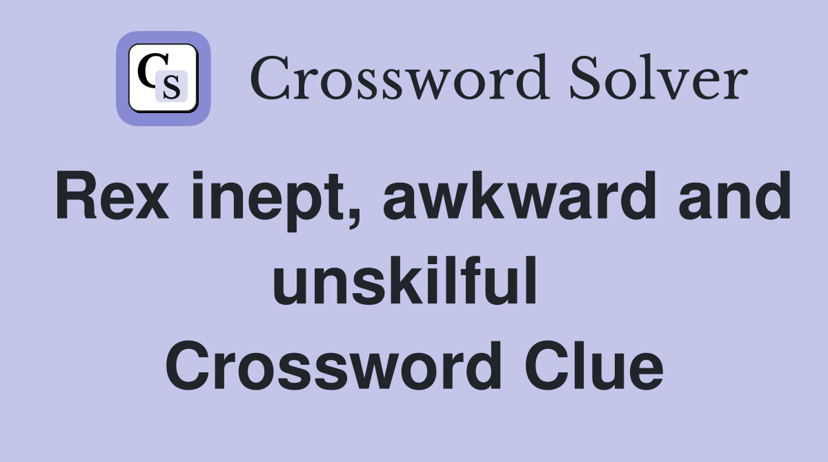 Rex inept, awkward and unskilful  Crossword Clue