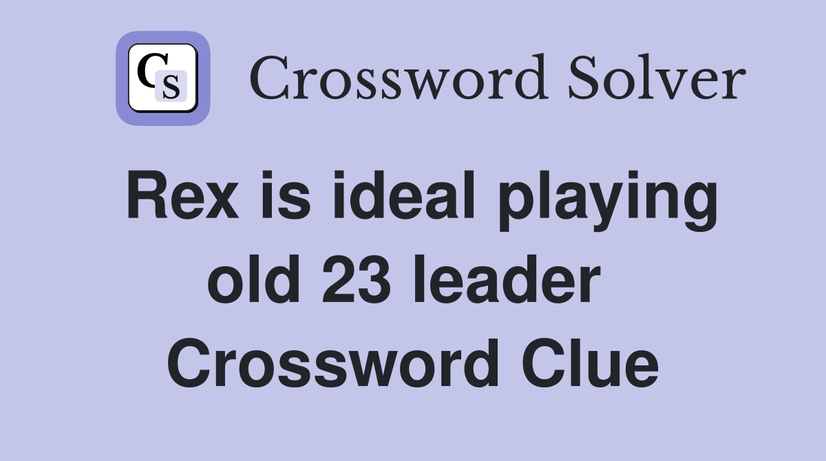 Rex is ideal playing old 23 leader  Crossword Clue