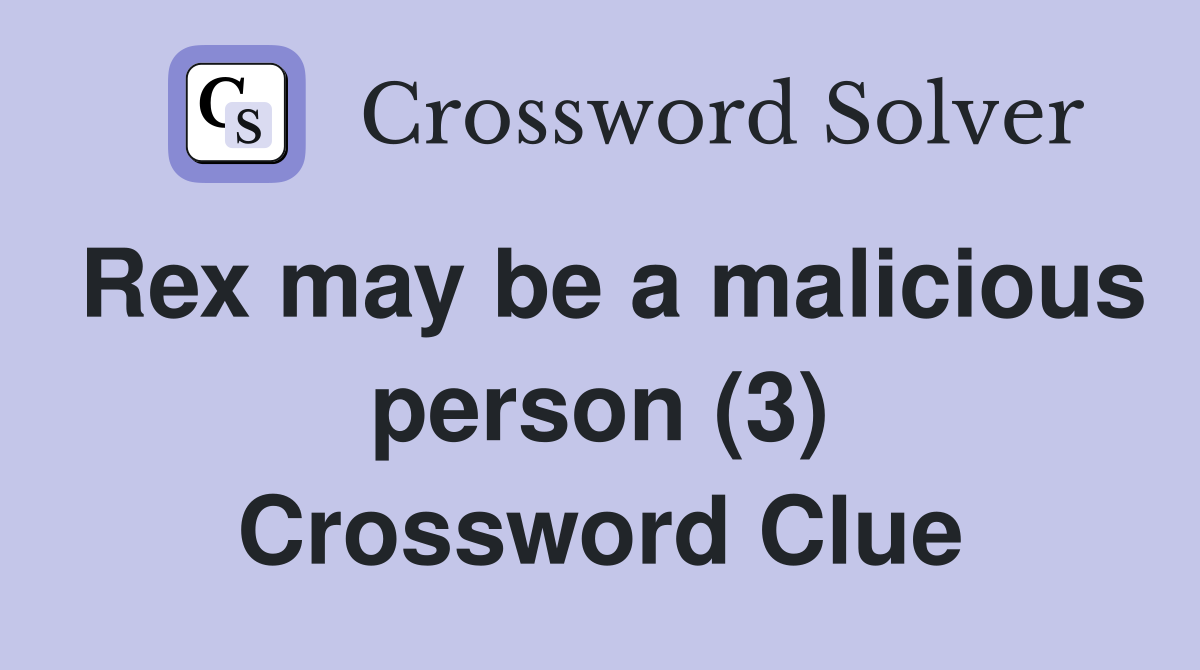Rex may be a malicious person (3) Crossword Clue