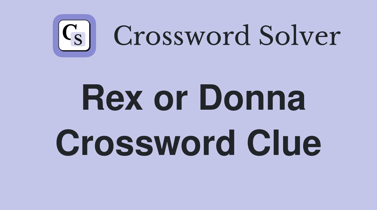 Rex or Donna Crossword Clue Answers Crossword Solver