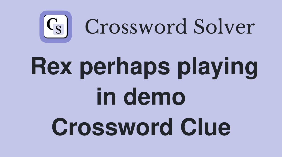 Rex perhaps playing in demo Crossword Clue