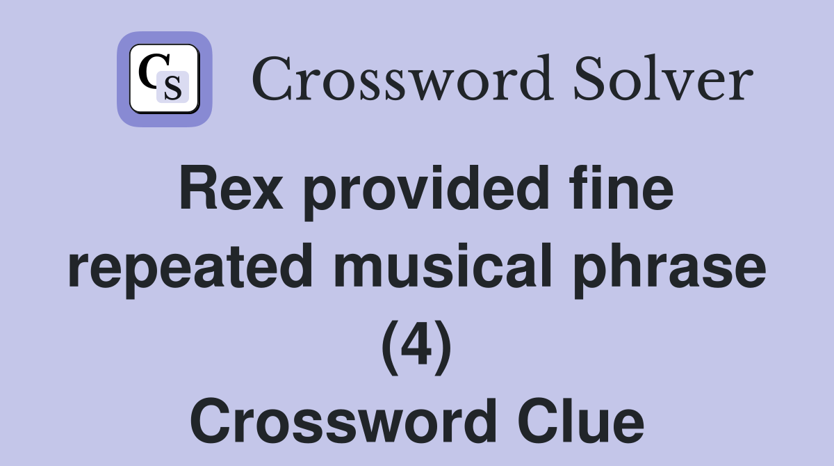 Rex provided fine repeated musical phrase (4) Crossword Clue
