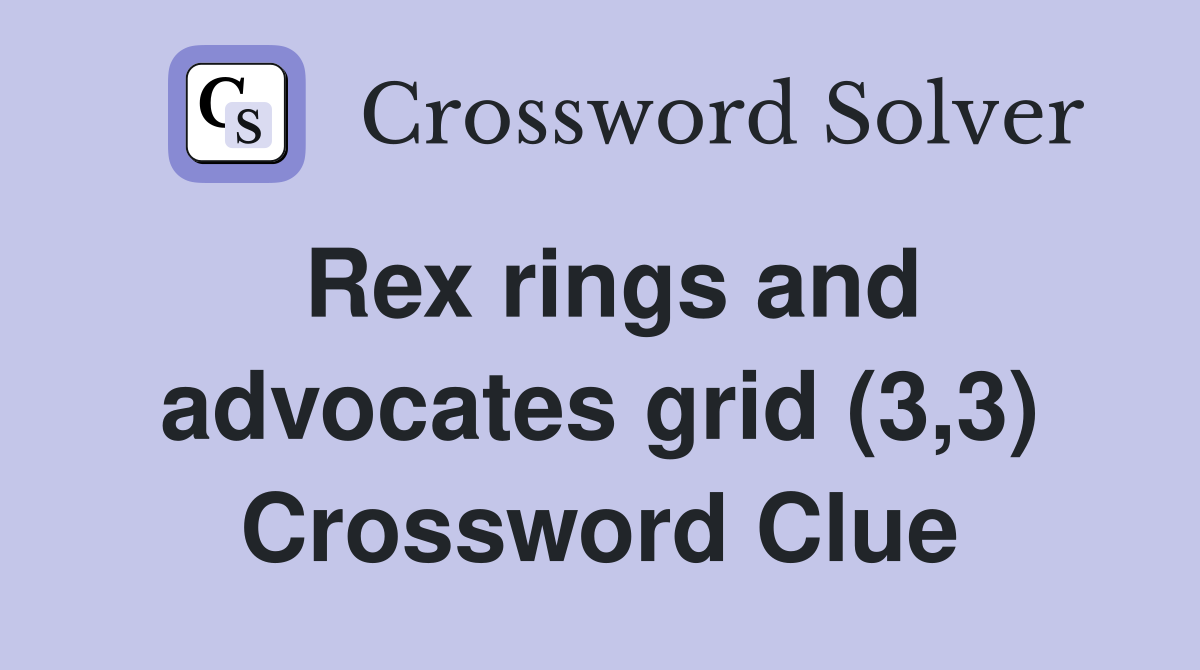Rex rings and advocates grid (3,3) Crossword Clue