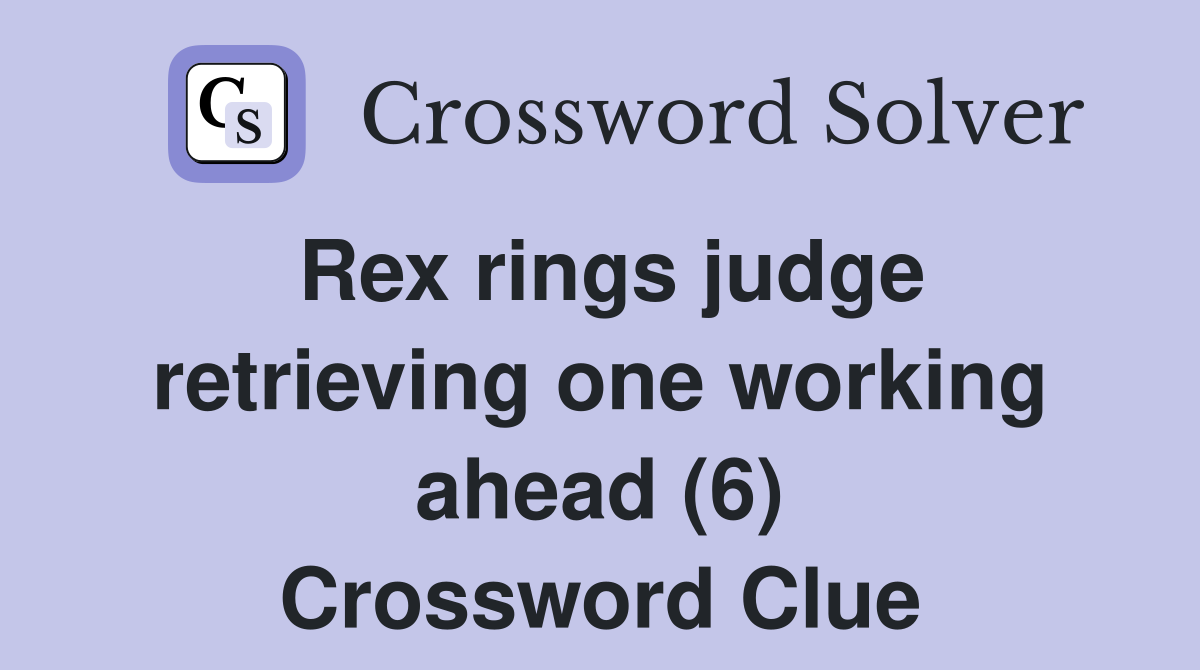 Rex rings judge retrieving one working ahead (6) Crossword Clue