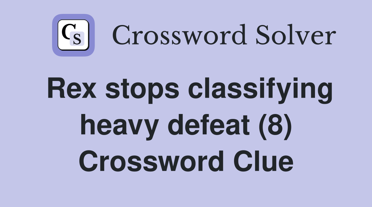 Rex stops classifying heavy defeat (8) Crossword Clue