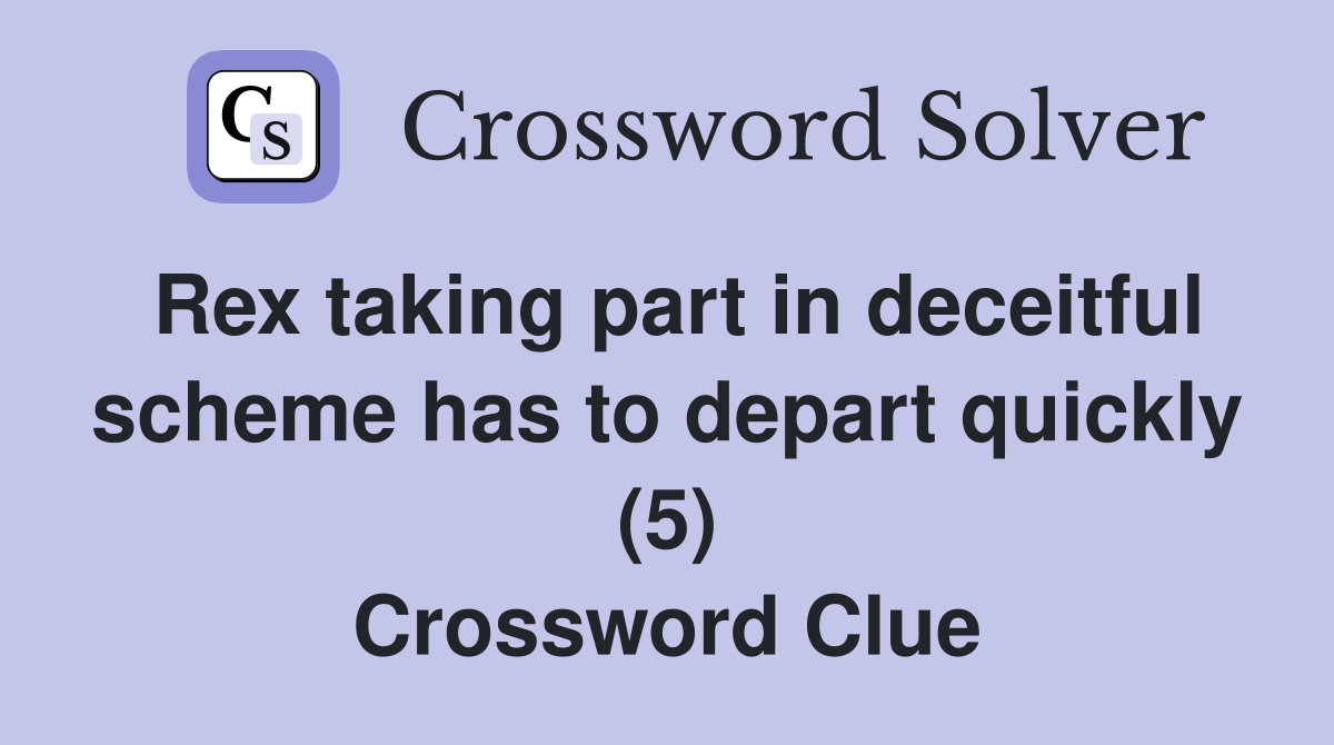 Rex taking part in deceitful scheme has to depart quickly (5) Crossword Clue