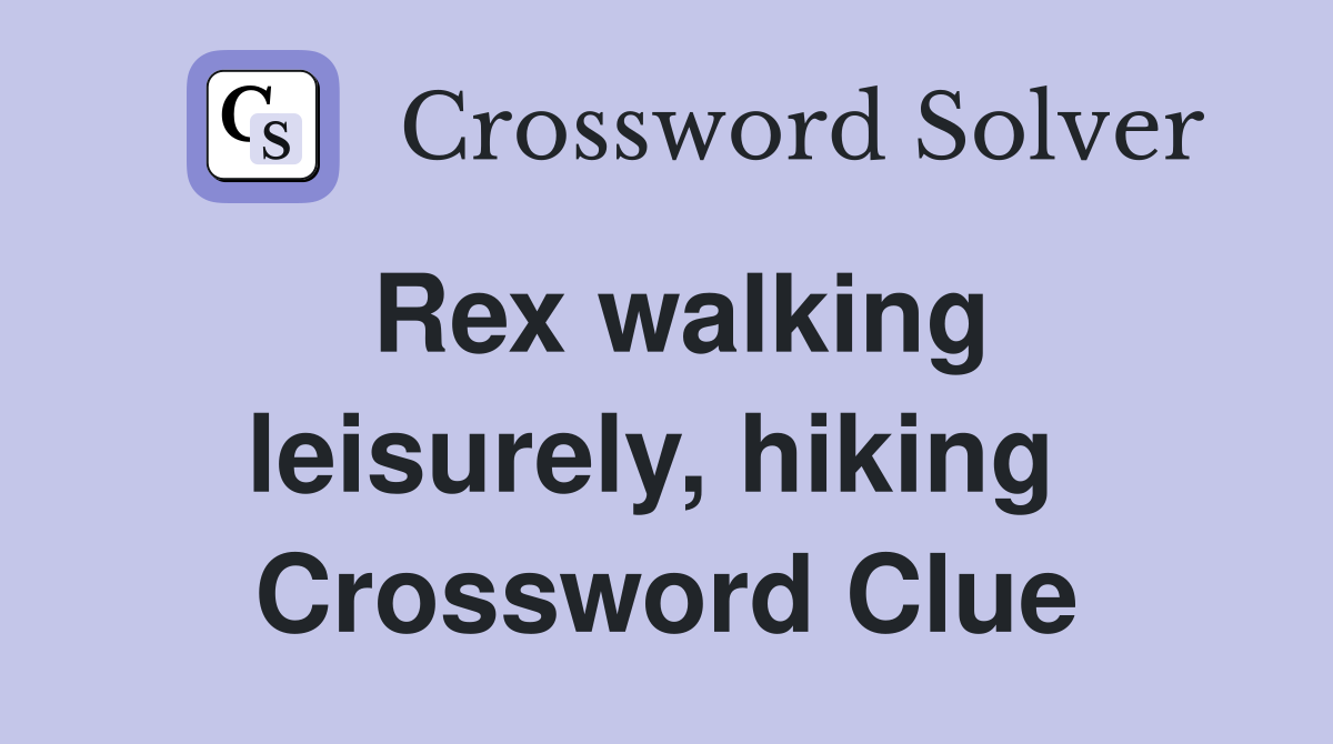 Rex walking leisurely, hiking  Crossword Clue