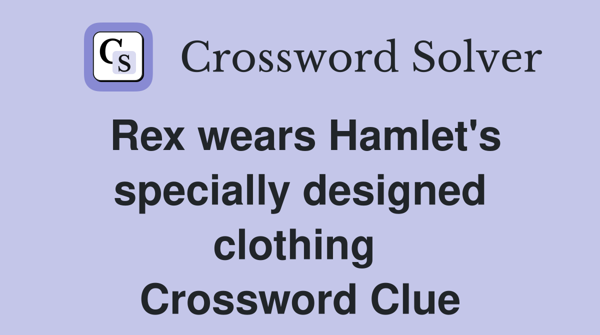 Rex wears Hamlet's specially designed clothing  Crossword Clue