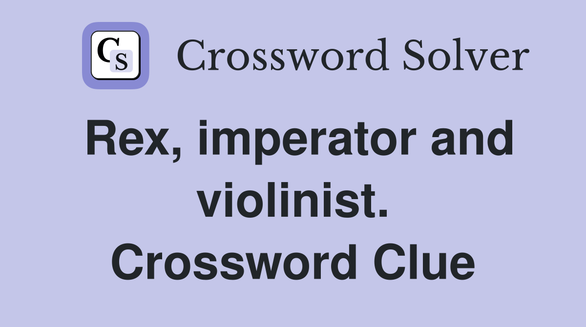 Rex, imperator and violinist. Crossword Clue
