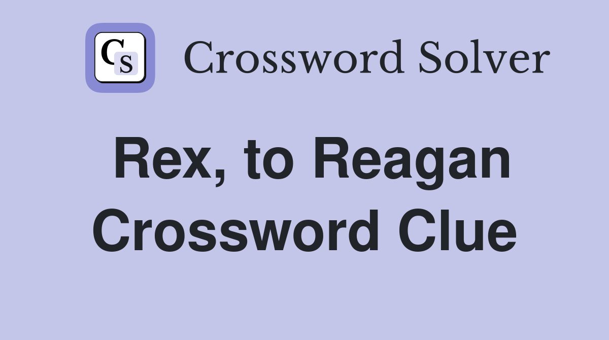 Rex, to Reagan Crossword Clue
